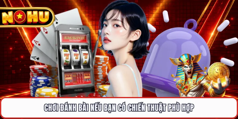 Chơi đánh bài nếu bạn có chiến thuật phù hợp