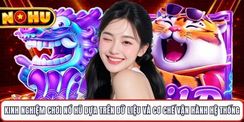 Kinh nghiệm chơi nổ hũ dựa trên dữ liệu và cơ chế vận hành hệ thống 