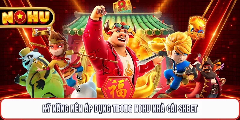 Kỹ năng nên áp dụng trong nohu nhà cái Shbet