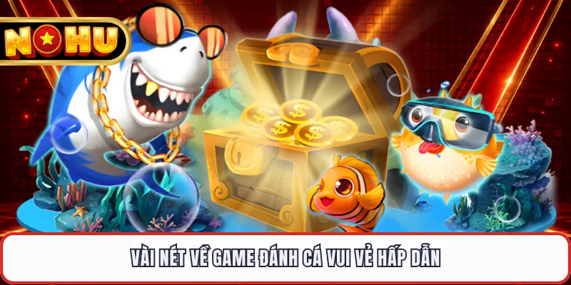 Vài nét về game đánh cá vui vẻ hấp dẫn
